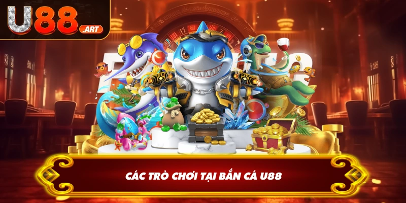 Các trò chơi tại bắn cá U88