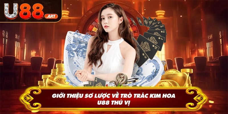 Giới thiệu sơ lược về trò trác kim hoa U88 thú vị